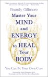 Master Your Mind and Energy to Heal Your Body: You Can Be Your Own Cure