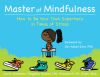 Master of Mindfulness: How to Be Your Own Superhero in Times of Stress