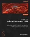 Mastering Adobe Photoshop 2024