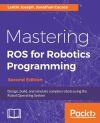 Mastering ROS for Robotics Programming - Second Edition Mastering ROS for Robotics Programming - Second Edition