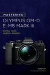 Mastering the Olympus Om-D E-M5 Mark III