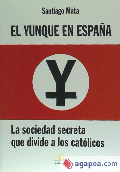 El Yunque en España : la sociedad secreta que divide a los católicos