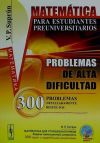 Matemática para estudiantes preuniversitarios : problemas de alta dificultal