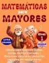 Matem&aacute;ticas Para Mayores: C&Aacute;LCULO para MAYORES: SUMAS, RESTAS, MULTIPLICACIONES y DIVISIONES para la ESTIMULACI&Oacute;N COGNITIVA del ADULTO MAYOR (NI