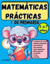 Matemáticas Prácticas 1° de Primaria: Ejercicios matemáticos para niños de 5 a 7 años, con todos los temas del primer grado, números, sumas, restas, p