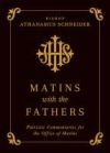 Matins with the Fathers: Patristic Commentaries for the Office of Matins