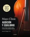 Mayo Clinic. Audici&oacute;n Y Equilibrio / Mayo Clinic. Hearing and Balance: C&oacute;mo Manejar La P&eacute;rdida Auditiva, El Mareo Y Otros Problemas del O&iacute;do / How to