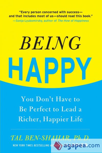 Being Happy: You Don't Have to Be Perfect to Lead a Richer, Happier Life : You Don't Have to Be Perfect to Lead a Richer, Happier Life