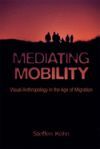 Mediating Mobility: Visual Anthropology in the Age of Migration