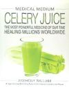 Medical Medium Celery Juice: The Most Powerful Medicine of Our Time Healing Millions Worldwide