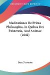 Meditationes de Prima Philosophia, in Quibus Dei Existentia, and Animae (1642)