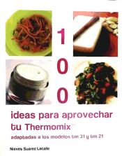 Portada de 100 ideas para aprovechar tu Thermomix : adaptadas a los modelos tm 31 y tm 21