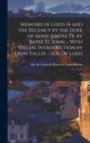 Memoirs of Louis 14 and the Regency by the Duke of Saint-Simon; tr. by Bayle St. John ... With Special Introduction by L&eacute;on Vall&eacute;e ... [Ed. de Luxe]: