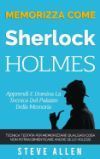 Memorizza Come Sherlock Holmes - Apprendi E Domina La Tecnica del Palazzo Della Memoria: Tecnica Testata Per Memorizzare Qualsiasi Cosa. Non Potrai Di