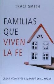 Portada de FAMILIAS QUE VIVEN LA FE CREAR MOMENTOS SAGRADOS EN EL HOGAR