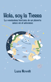 Portada de Hola, soy la Tierra . La verdadera historia de un planeta único en el universo