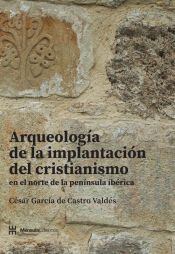Portada de Arqueolog&iacute;a de la implantaci&oacute;n del cristianismo en el norte de la pen&iacute;nsula ib&eacute;rica