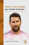 Messi, el ni&ntilde;o prodigio que desafi&oacute; al destino