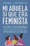 Mi Abuela Sí Que Era Feminista. Mujeres Superheroínas Que Desmontan El Feminismo De Postureo De ángel Expósito