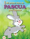 Mi primer libro de Pascua para colorear: Lleno de divertidas im&aacute;genes de Pascua para los m&aacute;s peque&ntilde;os de la familia