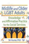 Midlife and Older Lgbt Adults: Knowledge and Affirmative Practice for the Social Services