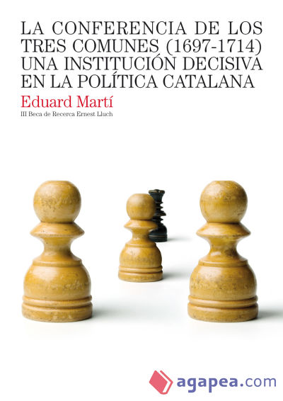 La conferencia de los tres comunes (1697-1714): Una institución decisiva en la política catalana