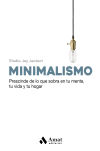 Minimalismo: Prescinde de lo que sobra en tu mente , tu vida y tu hogar.