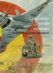 Portada de La aviación militar española. De los pioneros al poder aeroespacial