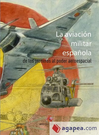 La aviación militar española. De los pioneros al poder aeroespacial La aviación militar española. De los pioneros al poder aeroespacial