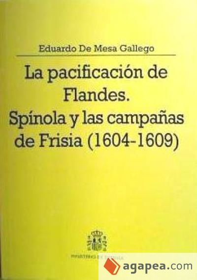 La pacificaci&oacute;n de Flandes : Sp&iacute;nola y las campa&ntilde;as de Frisia (1604-1609)