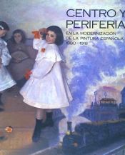 Portada de Centro y periferia en la modernización de la pintura española (1880-1918)