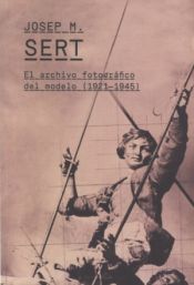 Portada de Josep M. Sert. El archivo fotográfico del modelo (1921-1945)