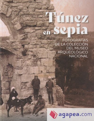 Tunez En Sepia. Fotografías de la colección del Museo Arqueológico Nacional