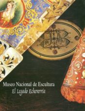 Portada de Museo Nacional de Escultura. El Legado Echeverría