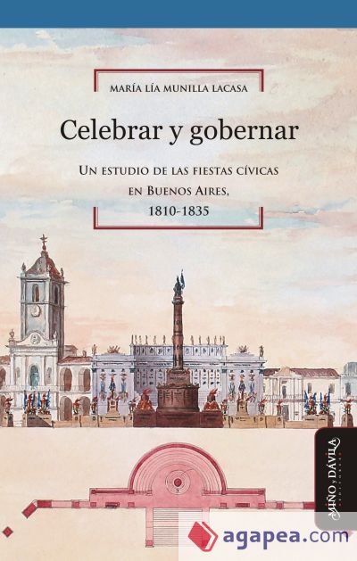 Celebrar y gobernar : un estudio de las fiestas cívicas en Buenos Aires, 1810-1835
