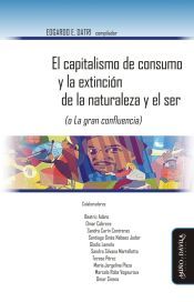 Portada de El capitalismo de consumo y la extinci&oacute;n de la naturaleza y el ser (o La gran confluencia)