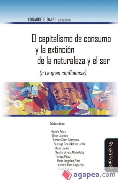 El capitalismo de consumo y la extinción de la naturaleza y el ser (o La gran confluencia) El capitalismo de consumo y la extinción de la naturaleza y el ser (o La gran confluencia)