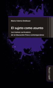 Portada de El sujeto como asunto: las tramas curriculares de la Educación Física contemporánea