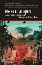 Portada de Esto no es un injerto: Ensayos sobre hermen&eacute;utica y barroco en Am&eacute;rica Latina