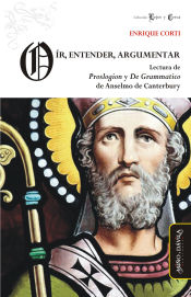 Portada de Oír, entender, argumentar : lectura de proslogion y de grammatico de Anselmo de Canterbury
