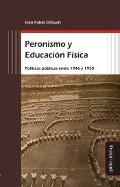 Portada de Peronismo y educación física : políticas públicas entre 1946 y 1955