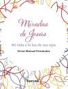 Miradas de Jes&uacute;s: Mi vida a la luz de sus ojos