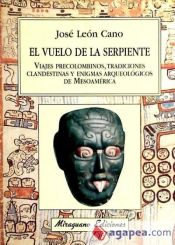 Portada de El Vuelo de la Serpiente. Viajes Precolombinos, tradiciones clandestinas y enigmas arqueológicos de Mesoamérica