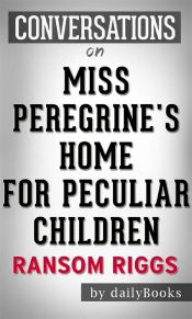 Miss Peregrine's Home for Peculiar Children: by Ransom Riggs | Conversation Starters (Ebook)