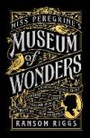 Miss Peregrine's Museum of Wonders: An Indispensable Guide to the Dangers and Delights of the Peculiar World for the Instruction of New Arrivals