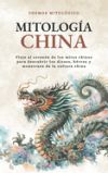 Mitología China: Viaje al corazón de los mitos chinos para descubrir los dioses, héroes y monstruos de la cultura china