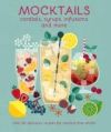 Mocktails, Cordials, Syrups, Infusions and More: Over 80 Delicious Recipes for Alcohol-Free Drinks