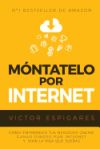 Montatelo Por Internet: Como Emprender Tus Negocios Online, Ganar Dinero Por Internet y Vivir La Vida Que Suenas