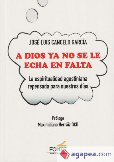 A Dios ya no se le echa en falta: La espiritualidad agustiniana repensada para nuestros dias A Dios ya no se le echa en falta: La espiritualidad agustiniana repensada para nuestros dias