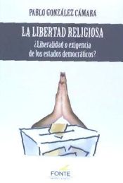 Portada de La libertad religiosa: ¿Liberalidad o exigencia de los estados democráticos?